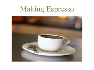 Making Espresso 
 