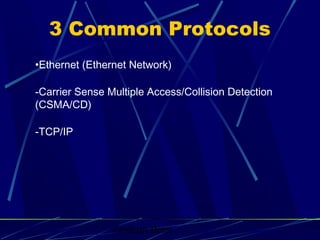 Graham Betts
•Ethernet (Ethernet Network)
-Carrier Sense Multiple Access/Collision Detection
(CSMA/CD)
-TCP/IP
3 Common Protocols
 