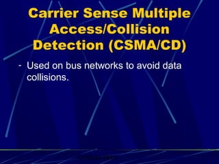 Graham Betts
Carrier Sense Multiple
Access/Collision
Detection (CSMA/CD)
- Used on bus networks to avoid data
collisions.
 