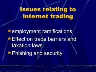 Graham Betts
Issues relating to
internet trading
employment ramifications
Effect on trade barriers and
taxation laws
Phishing and security
 