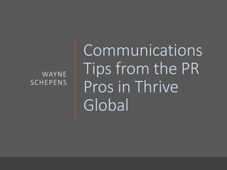 Communications
Tips from the PR
Pros in Thrive
Global
WAYNE
SCHEPENS
 