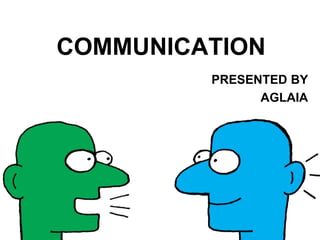 COMMUNICATION
PRESENTED BY
AGLAIA
 