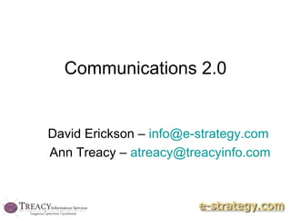Communications 2.0 David Erickson –  [email_address]   Ann Treacy –  [email_address] 