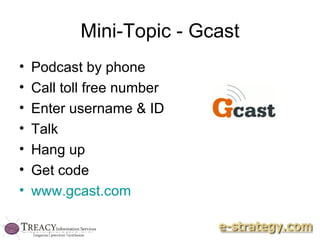 Mini-Topic - Gcast Podcast by phone Call toll free number Enter username & ID Talk Hang up Get code www.gcast.com   
