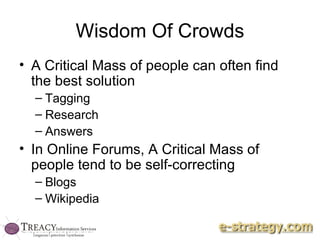 Wisdom Of Crowds A Critical Mass of people can often find the best solution Tagging Research Answers In Online Forums, A Critical Mass of people tend to be self-correcting Blogs Wikipedia 