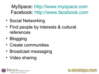 MySpace:  http://www.myspace.com  Facebook:  http://www.facebook.com   Social Networking Find people by interests & cultural references Blogging Create communities Broadcast messaging Video sharing 