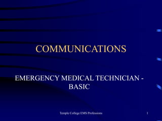 Temple College EMS Professions 1
COMMUNICATIONS
EMERGENCY MEDICAL TECHNICIAN -
BASIC
 