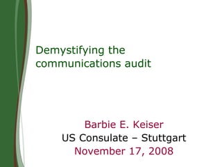 Demystifying the communications audit   Barbie E. Keiser US Consulate – Stuttgart November 17, 2008 