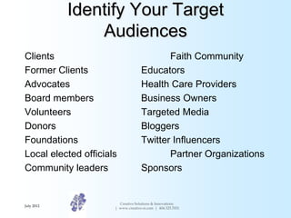 Identify Your Target
                Audiences
Clients                                    Faith Community
Former Clients  ...