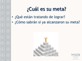 ¿Cuál es su meta?
• ¿Qué están tratando de lograr?
• ¿Cómo sabrán si ya alcanzaron su meta?
 