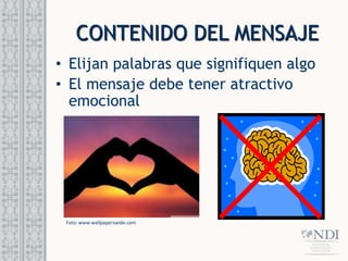 CONTENIDO DEL MENSAJE
• Elijan palabras que signifiquen algo
• El mensaje debe tener atractivo
emocional
Foto: www.wallpaperswide.com
 