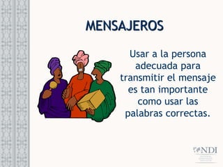 MENSAJEROS
Usar a la persona
adecuada para
transmitir el mensaje
es tan importante
como usar las
palabras correctas.
 