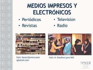 MEDIOS IMPRESOS Y
ELECTRÓNICOS
• Periódicos
• Revistas
• Televisión
• Radio
Foto: A. Elwallani para NDI
Foto: Sanja Gjenero para
rgbstock.com
 