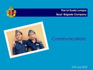 The1st Kuala Lumpur
 Boys’ Brigade Company




Communications




           21th July 2012   1
 
