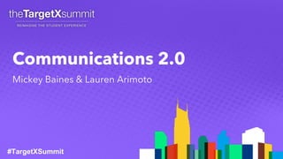 #TargetXSummit
Communications 2.0
Mickey Baines & Lauren Arimoto
 