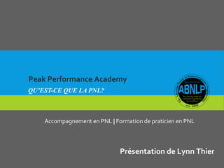 Peak Performance Academy
Accompagnement en PNL | Formation de praticien en PNL
QU’EST-CE QUE LA PNL?
Présentation de Lynn Thier
 