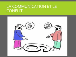 LA COMMUNICATION ET LE
CONFLIT
 