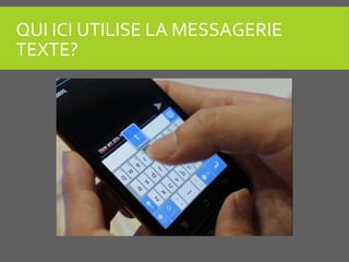 QUI ICI UTILISE LA MESSAGERIE
TEXTE?
 