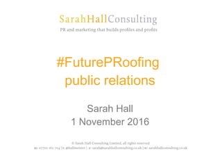 #FuturePRoofing
public relations
Sarah Hall
1 November 2016
 