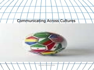 Communicating Across Cultures Business Communication  