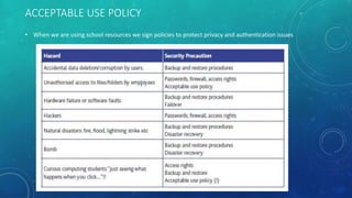 ACCEPTABLE USE POLICY
• When we are using school resources we sign policies to protect privacy and authentication issues
 