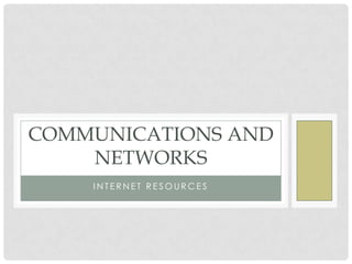 COMMUNICATIONS AND
    NETWORKS
    INTERNET RESOURCES
 