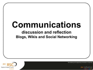 Communications
discussion and reflection
Blogs, Wikis and Social Networking
 
