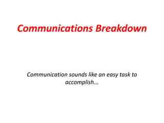 Communications Breakdown



 Communication sounds like an easy task to
             accomplish...
 