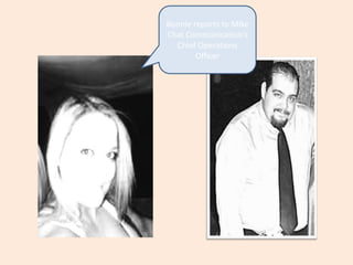 Bonnie reports to Mike  Chat Communication’s Chief Operations Officer