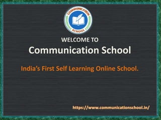 WELCOME TO
Communication School
India’s First Self Learning Online School.
 