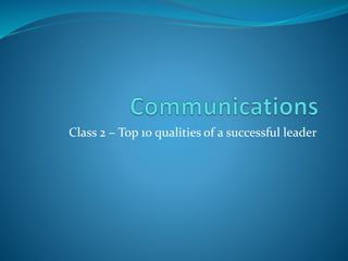 Class 2 – Top 10 qualities of a successful leader
 