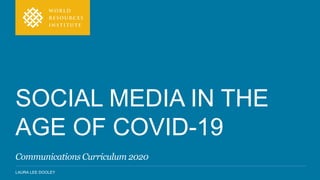 LAURA LEE DOOLEY
SOCIAL MEDIA IN THE
AGE OF COVID-19
Communications Curriculum 2020
 