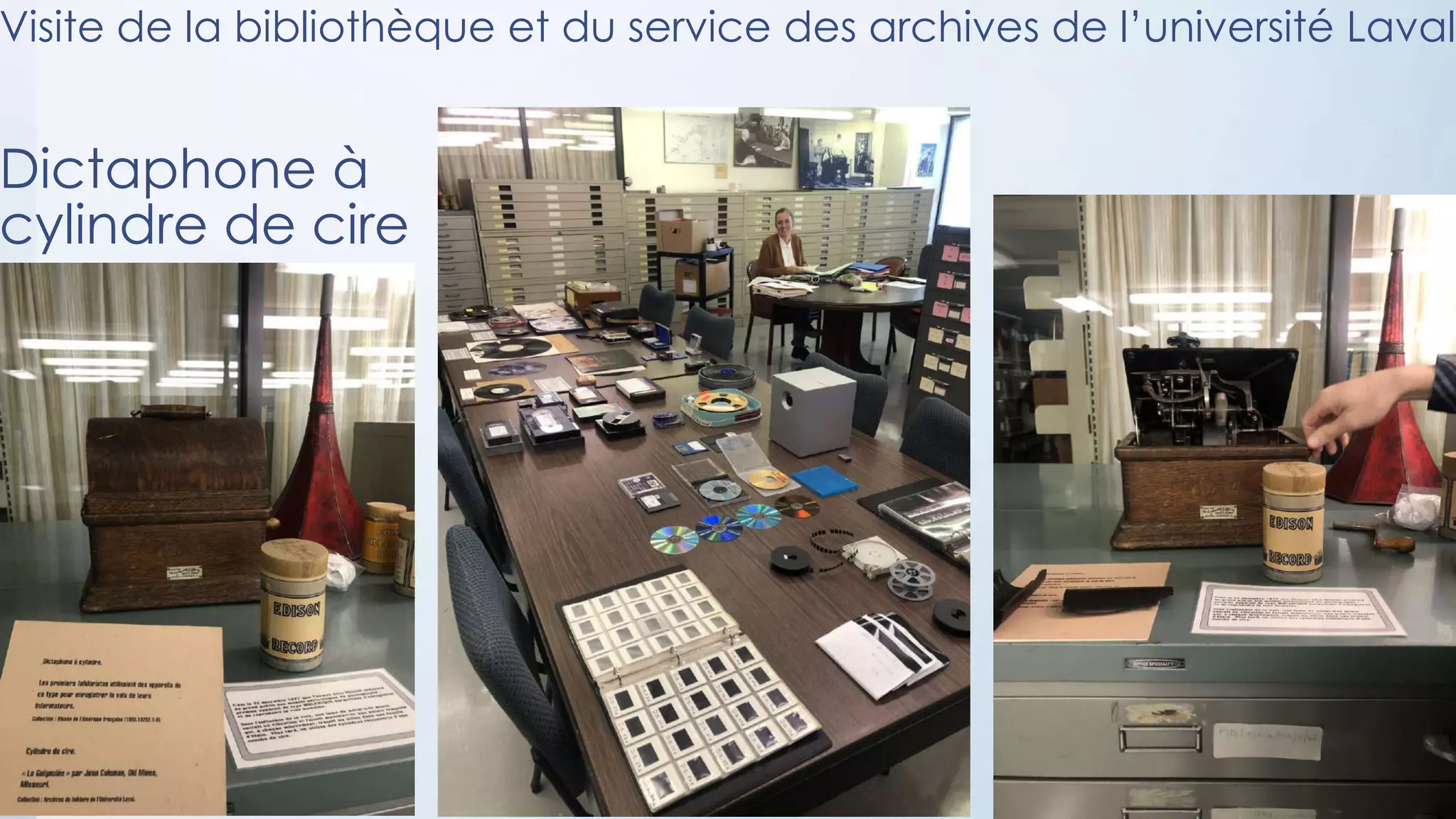 Dictaphone à
cylindre de cire
23
Visite de la bibliothèque et du service des archives de l’université Laval
 