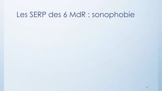 Les SERP des 6 MdR : sonophobie
45
 