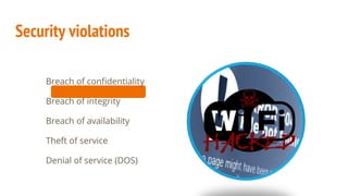 Security violations
Breach of confidentiality
Breach of integrity
Breach of availability
Theft of service
Denial of service (DOS)
 