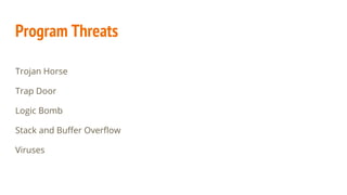 Program Threats
Trojan Horse
Trap Door
Logic Bomb
Stack and Buffer Overflow
Viruses
 