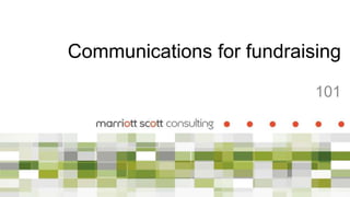 Communications for fundraising
101

 