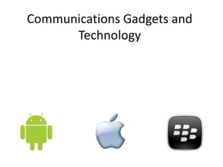 Communications Gadgets and
      Technology
 