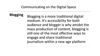 Blogging Blogging is a more traditional digital
medium. It's accessibility for both
audience and blogger is why amidst the...