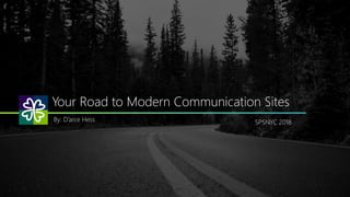 Your Road to Modern Communication Sites
By: D’arce Hess SPSNYC 2018
 