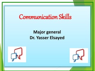 CommunicationSkills
Major general
Dr. Yasser Elsayed
 