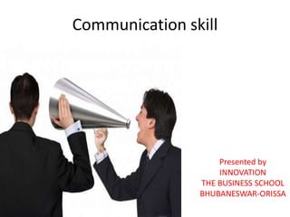 Communication skill Presented by INNOVATION THE BUSINESS SCHOOL BHUBANESWAR-ORISSA 