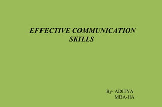 EFFECTIVE COMMUNICATION
SKILLS
By- ADITYA
MBA-HA
 