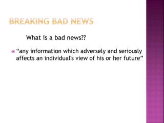  “any information which adversely and seriously
affects an individual's view of his or her future”
What is a bad news??
 