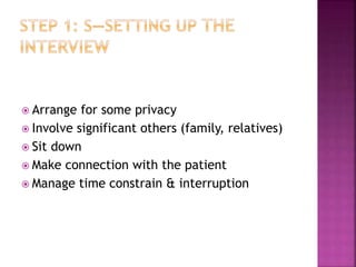  Arrange for some privacy
 Involve significant others (family, relatives)
 Sit down
 Make connection with the patient
 Manage time constrain & interruption
 