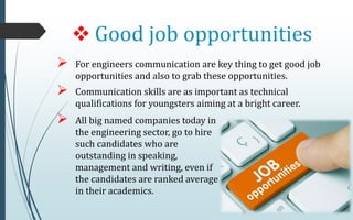  For engineers communication are key thing to get good job
opportunities and also to grab these opportunities.
 Communic...