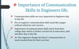  Importance of Communication
Skills in Engineers life.
 Communication skills are very important in Engineers day
to day ...