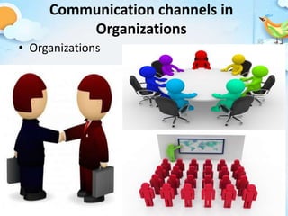 Communication channels in
Organizations
• Organizations
 