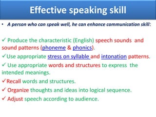 Effective speaking skill
• A person who can speak well, he can enhance communication skill:
 Produce the characteristic (...