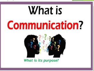 What is Communication?
What is its purpose?
 